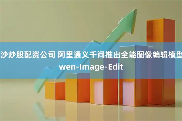 长沙炒股配资公司 阿里通义千问推出全能图像编辑模型Qwen-Image-Edit